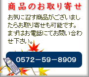 商品のお取り寄せについては　お電話　0572−59−8909